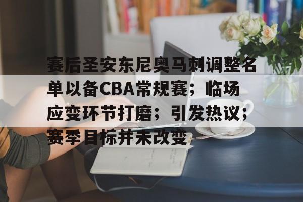 赛后圣安东尼奥马刺调整名单以备CBA常规赛；临场应变环节打磨；引发热议；赛季目标并未改变的简单介绍